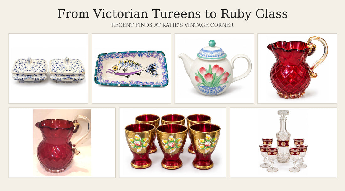 From Victorian Tureens to Ruby Glass: Recent Finds at Katie’s Vintage Corner